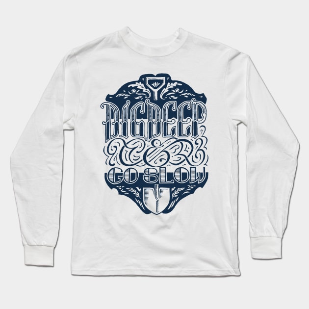 Dig Deep & Go Slow Long Sleeve T-Shirt by calebfaires